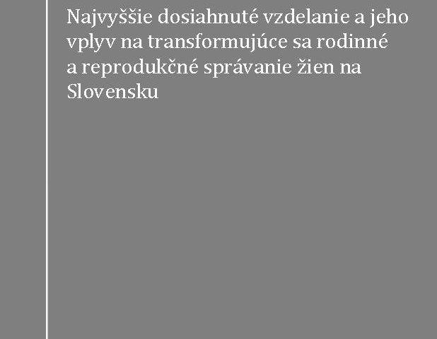 Najvyššie dosiahnuté vzdelanie a jeho vplyv na transformujúce sa rodinné a reprodukčné správanie žien na Slovensku