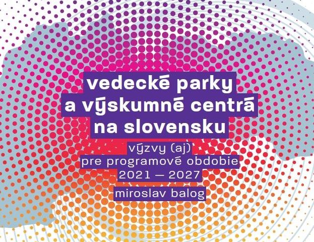 VEDECKÉ PARKY A VÝSKUMNÉ CENTRÁ NA SLOVENSKU. VÝZVY (AJ) PRE PROGRAMOVÉ OBDOBIE 2021 – 2027